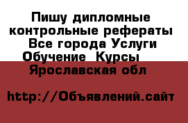 Пишу дипломные контрольные рефераты  - Все города Услуги » Обучение. Курсы   . Ярославская обл.